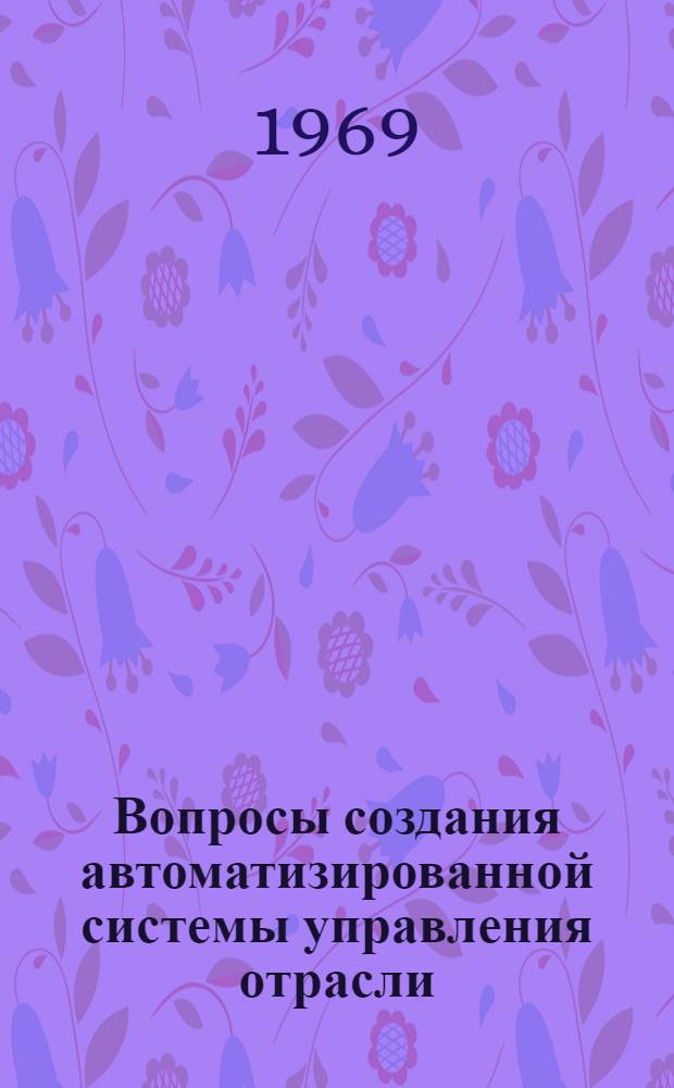 Вопросы создания автоматизированной системы управления отрасли : (На примере перспективного планирования развития отрасли связи) : Автореф. дис. на соискание учен. степени канд. экон. наук : (607)