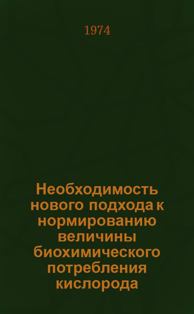 Необходимость нового подхода к нормированию величины биохимического потребления кислорода : Тезисы докл. на Сов.-финлянд. симпозиуме (г. Рига 1974 г.)