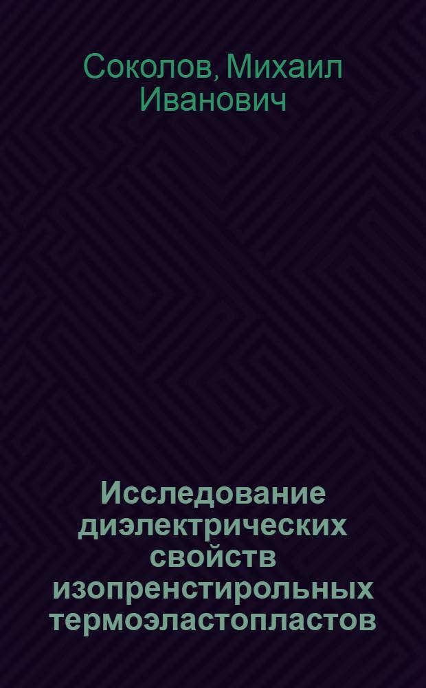 Исследование диэлектрических свойств изопренстирольных термоэластопластов : Автореф. дис. на соиск. учен. степени канд. физ.-мат. наук : (01.049)