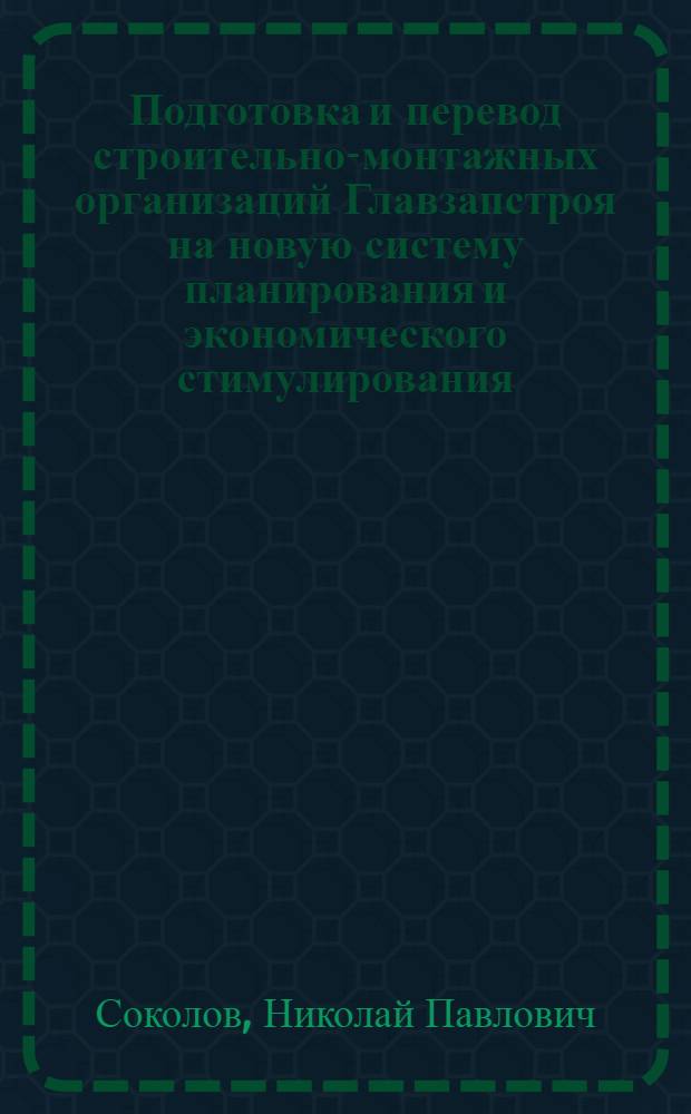 Подготовка и перевод строительно-монтажных организаций Главзапстроя на новую систему планирования и экономического стимулирования : Краткие тезисы сообщения на семинаре ВДНХ СССР : "Обмен опытом осуществления хоз. реформы в подрядных организациях"