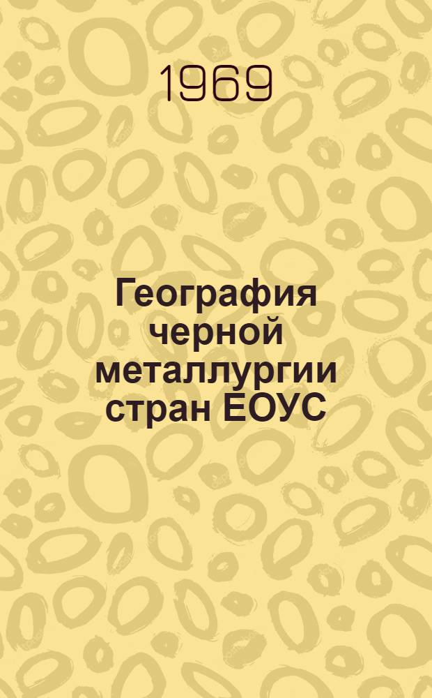 География черной металлургии стран ЕОУС : Автореф. дис. на соискание учен. степени канд. геогр. наук : (692)
