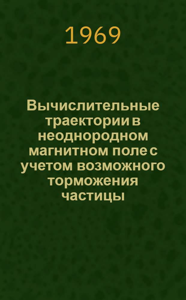 Вычислительные траектории в неоднородном магнитном поле с учетом возможного торможения частицы