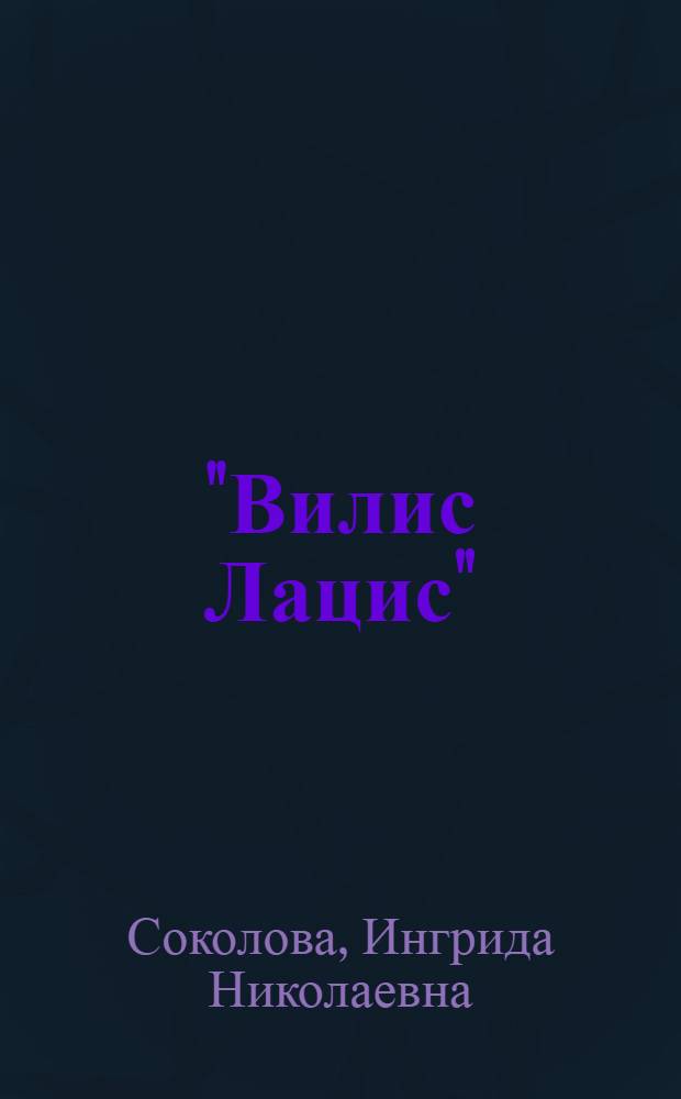 "Вилис Лацис" : Жизн. путь, творч. эволюция : Автореф. дис. на соиск. учен. степени д-ра филол. наук : (642)