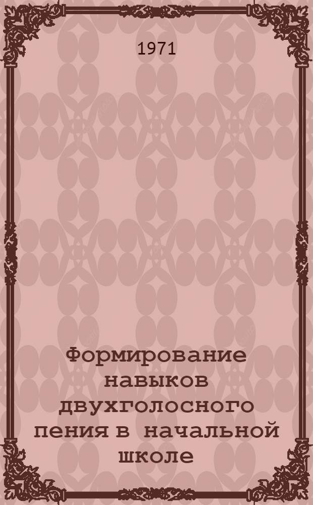 Формирование навыков двухголосного пения в начальной школе : Автореф. дис. на соискание учен. степени канд. пед. наук : (731)