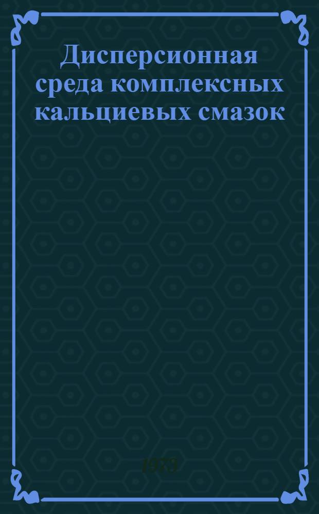 Дисперсионная среда комплексных кальциевых смазок : Автореф. дис. на соиск. учен. степени канд. техн. наук : (05.346)