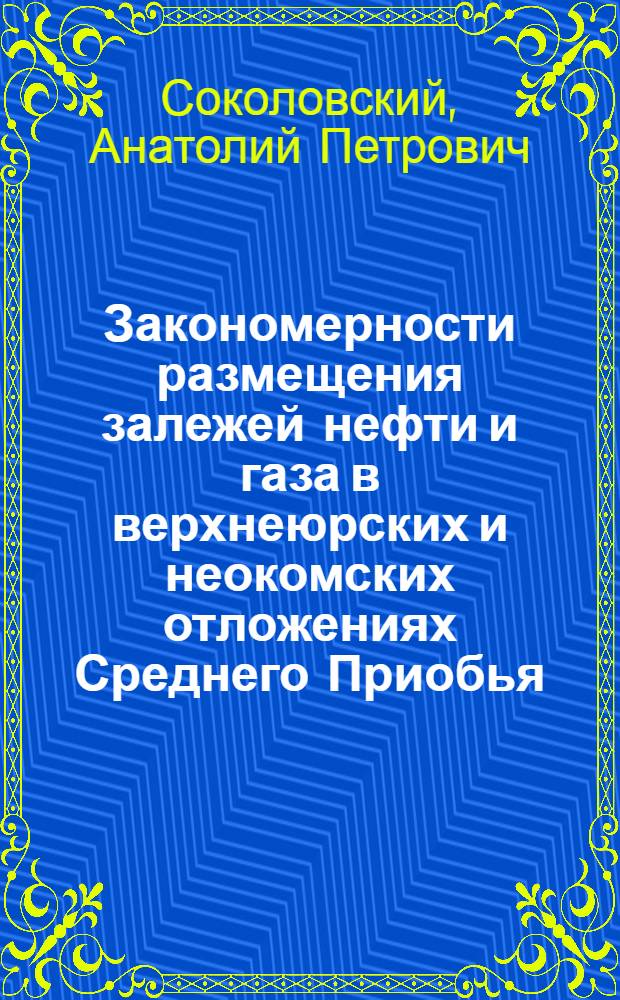 Закономерности размещения залежей нефти и газа в верхнеюрских и неокомских отложениях Среднего Приобья : Автореф. дис. на соиск. учен. степени канд. геол.-минерал. наук : (04.00.17)
