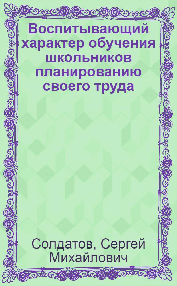 Воспитывающий характер обучения школьников планированию своего труда : (На материале трудового обучения учащихся IV-VIII кл.) : Автореф. дис. на соиск. учен. степени канд. пед. наук : (13.00.01)