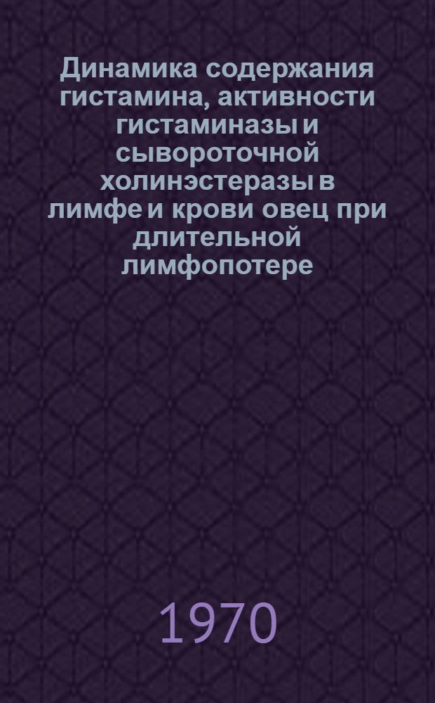 Динамика содержания гистамина, активности гистаминазы и сывороточной холинэстеразы в лимфе и крови овец при длительной лимфопотере : Автореф. дис. на соискание учен. степени канд. биол. наук : (03.093)