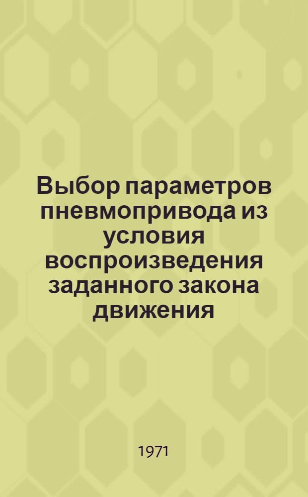 Выбор параметров пневмопривода из условия воспроизведения заданного закона движения : Автореф. дис. на соискание учен. степени канд. техн. наук : (021)