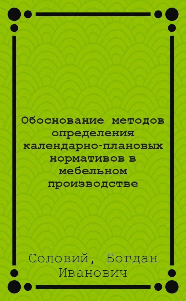Обоснование методов определения календарно-плановых нормативов в мебельном производстве : Автореф. дис. на соиск. учен. степени канд. экон. наук : (594)