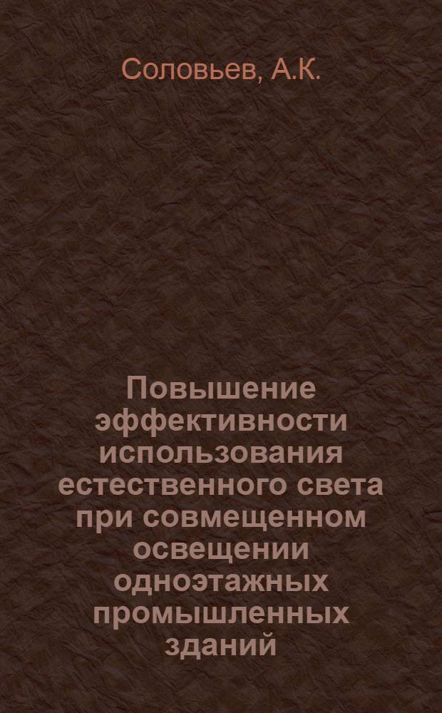 Повышение эффективности использования естественного света при совмещенном освещении одноэтажных промышленных зданий : Автореф. дис. на соискание учен. степени канд. техн. наук : (490)