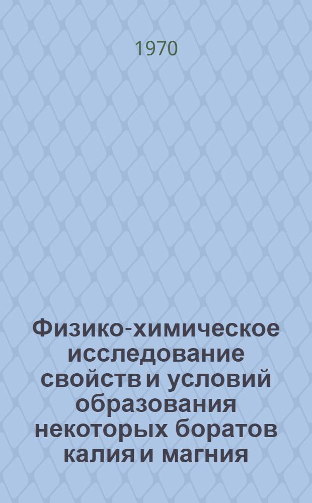 Физико-химическое исследование свойств и условий образования некоторых боратов калия и магния : Автореф. дис. на соискание учен. степени канд. хим. наук : (070)
