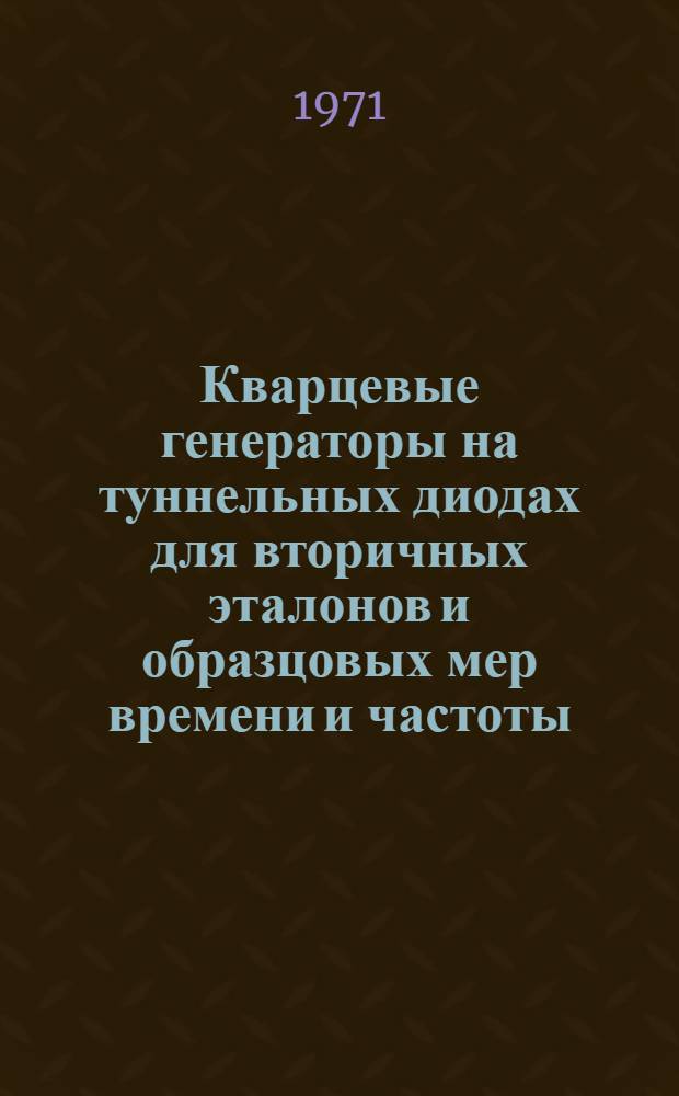 Кварцевые генераторы на туннельных диодах для вторичных эталонов и образцовых мер времени и частоты : (Разработка, исследование и внедрение) : Автореф. дис. на соискание учен. степени канд. техн. наук : (296)