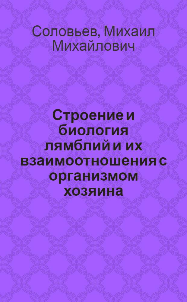 Строение и биология лямблий и их взаимоотношения с организмом хозяина : Автореф. дис. на соиск. учен. степени д-ра биол. наук : (03.00.08)