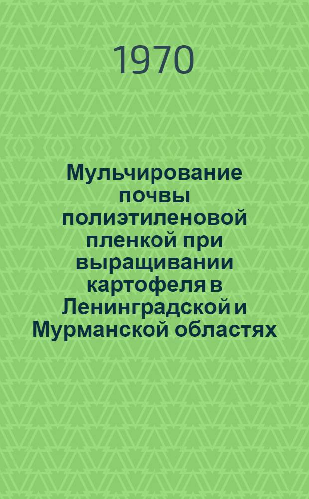 Мульчирование почвы полиэтиленовой пленкой при выращивании картофеля в Ленинградской и Мурманской областях : Автореф. дис. на соискание учен. степени канд. с.-х. наук : (06.532)