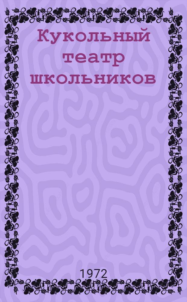 Кукольный театр школьников : Советы и метод. указания руководителям самодеятельных коллективов, работающих с нашим комплектом пьес и кукол