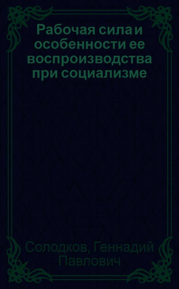 Рабочая сила и особенности ее воспроизводства при социализме : (Некоторые вопросы методологии) : Автореф. дис. на соиск. учен. степени канд. экон. наук : (08.00.01)