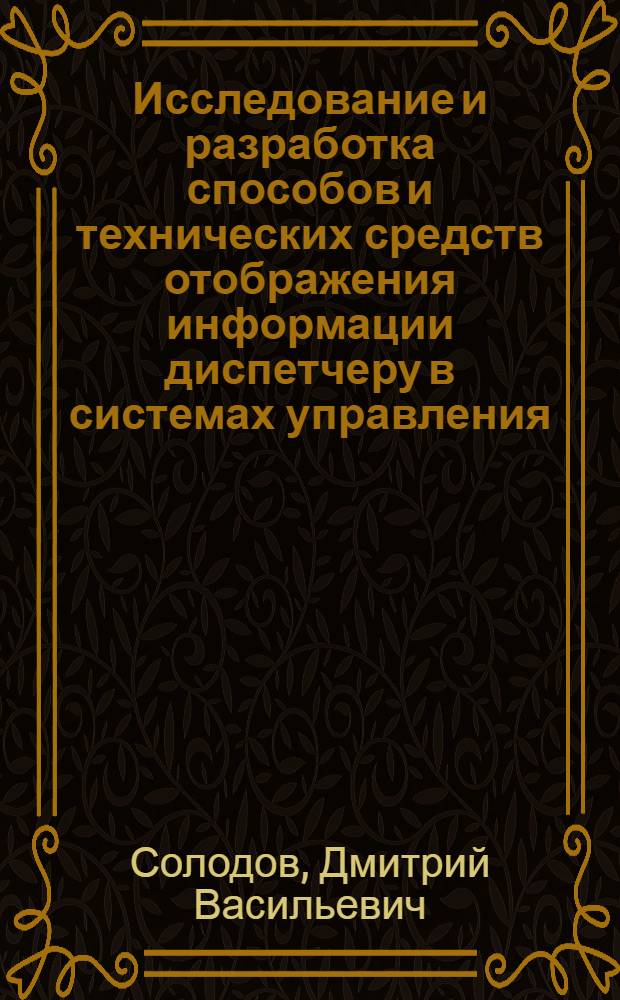 Исследование и разработка способов и технических средств отображения информации диспетчеру в системах управления : Автореф. дис. на соиск. учен. степени канд. техн. наук : (05.13.11)