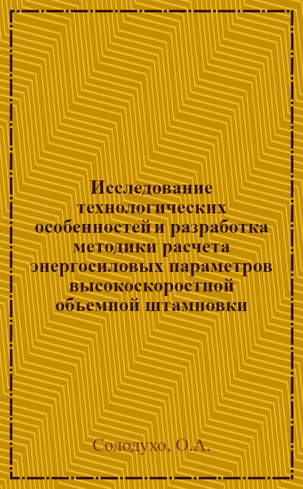Исследование технологических особенностей и разработка методики расчета энергосиловых параметров высокоскоростной объемной штамповки : Автореф. дис. на соискание учен. степени канд. техн. наук