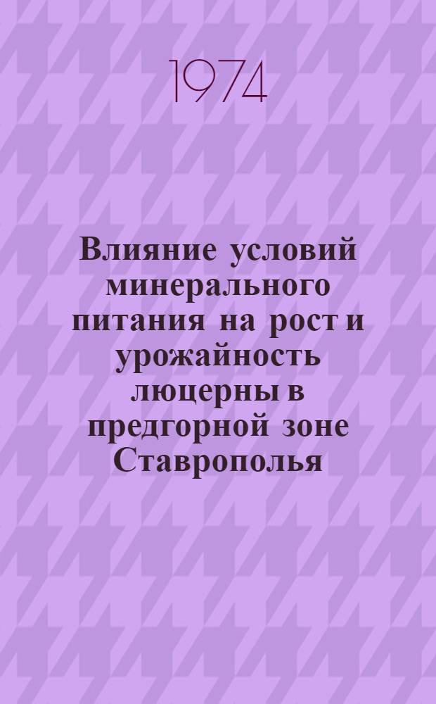 Влияние условий минерального питания на рост и урожайность люцерны в предгорной зоне Ставрополья : Автореф. дис. на соиск. учен. степени канд. с.-х. наук : (06.01.09)