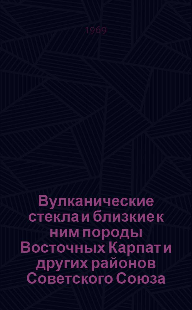 Вулканические стекла и близкие к ним породы Восточных Карпат и других районов Советского Союза : Автореферат дис. на соискание учен. степени д-ра геол.-минерал. наук : (134)
