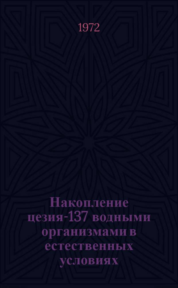 Накопление цезия-137 водными организмами в естественных условиях : Автореф. дис. на соискание учен. степени канд. биол. наук : (090)