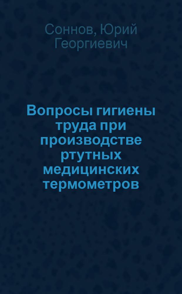 Вопросы гигиены труда при производстве ртутных медицинских термометров : Автореф. дис. на соиск. учен. степени канд. мед. наук