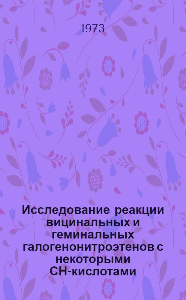 Исследование реакции вицинальных и геминальных галогенонитроэтенов с некоторыми СН-кислотами : Автореф. дис. на соиск. учен. степени д-ра хим. наук : (02.00.03)