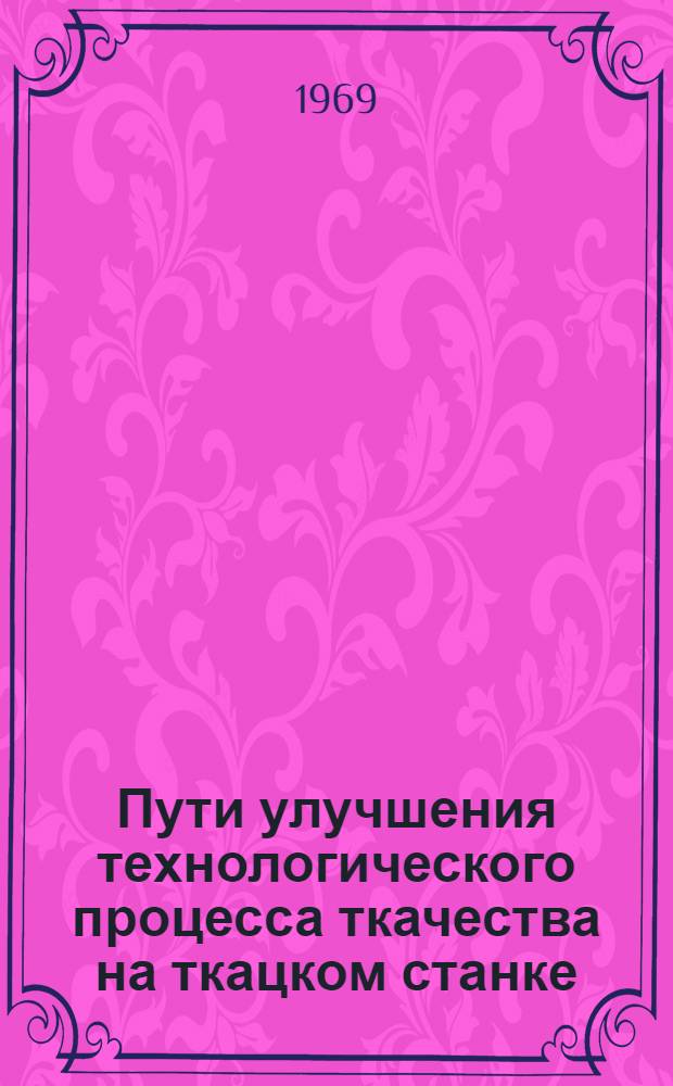Пути улучшения технологического процесса ткачества на ткацком станке : Автореф. дис. на соискание учен. степени канд. техн. наук : (391)