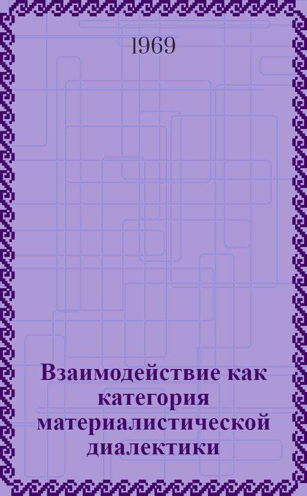 Взаимодействие как категория материалистической диалектики : Автореф. дис. на соискание учен. степени канд. филос. наук