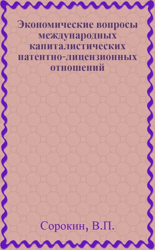 Экономические вопросы международных капиталистических патентно-лицензионных отношений : Автореф. дис. на соискание учен. степени канд. экон. наук : (603)
