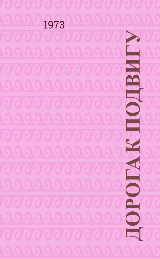 Дорога к подвигу : Докум. очерки и повести