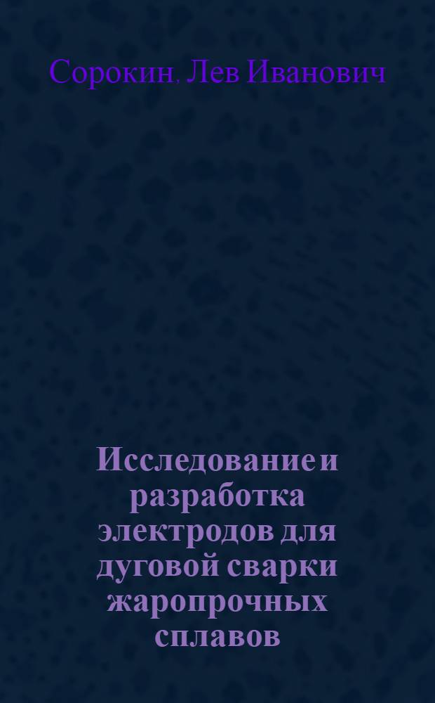 Исследование и разработка электродов для дуговой сварки жаропрочных сплавов : Автореф. дис. на соискание учен. степени канд. техн. наук