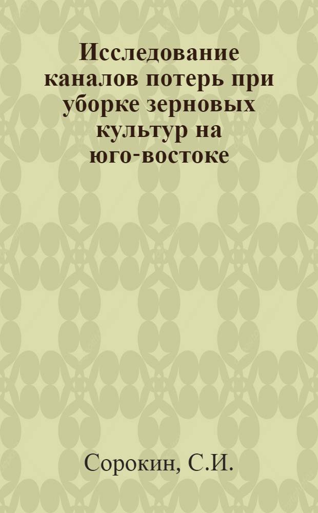 Исследование каналов потерь при уборке зерновых культур на юго-востоке : Автореф. дис. на соискание учен. степени канд. с.-х. наук : (538)