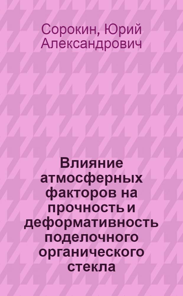 Влияние атмосферных факторов на прочность и деформативность поделочного органического стекла, применяемого в светопрозрачных ограждениях : Автореф. дис. на соиск. учен. степени канд. техн. наук : (05.23.01)