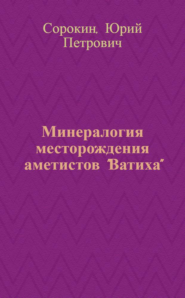 Минералогия месторождения аметистов "Ватиха" : Автореф. дис. на соискание учен. степени канд. геол.-минерал. наук : (04.127)