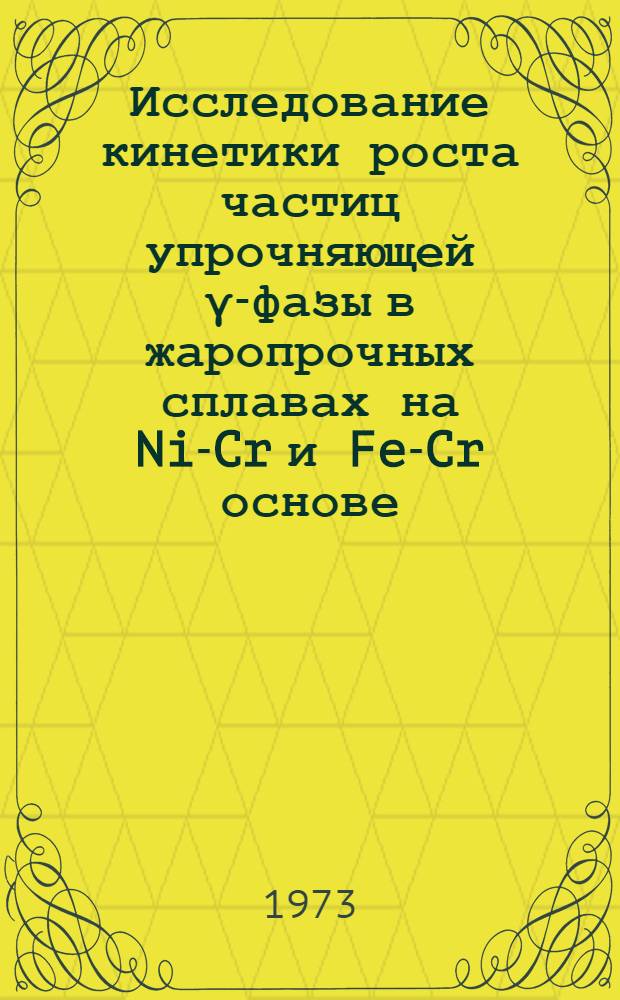Исследование кинетики роста частиц упрочняющей &gamma;-фазы в жаропрочных сплавах на Ni-Cr и Fe-Cr основе : Автореф. дис. на соиск. учен. степени канд. техн. наук : (05.16.01)