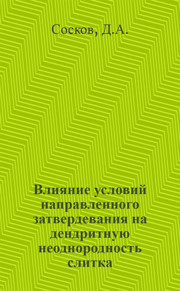 Влияние условий направленного затвердевания на дендритную неоднородность слитка : Автореф. дис. на соискание учен. степени канд. техн. наук : (05.221)