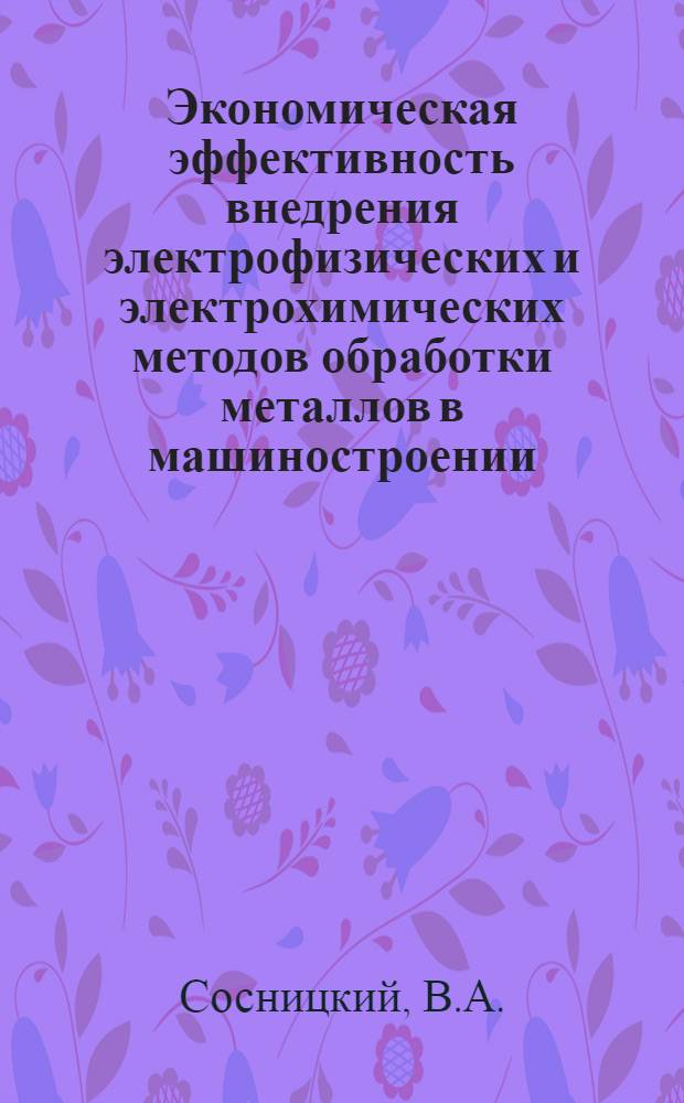 Экономическая эффективность внедрения электрофизических и электрохимических методов обработки металлов в машиностроении : (На примере машиностроит. предприятий УССР) : Автореф. дис. на соискание учен. степени канд. экон. наук : (594)