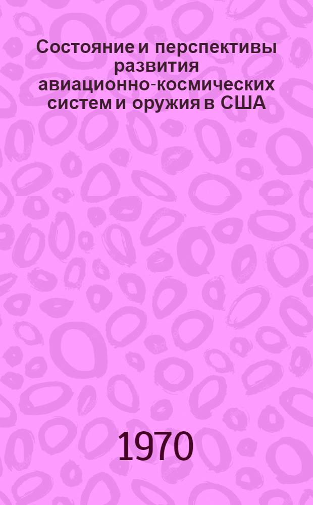 Состояние и перспективы развития авиационно-космических систем и оружия в США : Сокр. пер. с англ.