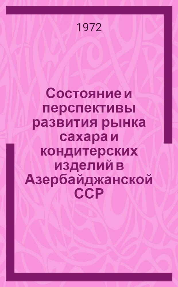 Состояние и перспективы развития рынка сахара и кондитерских изделий в Азербайджанской ССР : Отчет по теме : 71037233