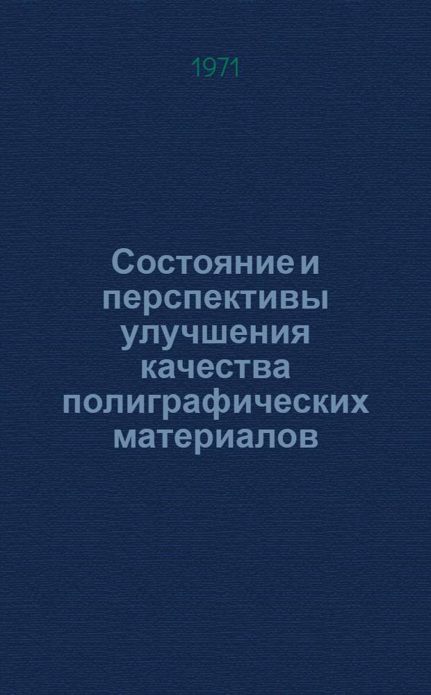 Состояние и перспективы улучшения качества полиграфических материалов : Использование новых материалов в полиграфии : Краткие тезисы докл. на восемнадцатой науч. сессии. 14-15 дек. 1971 г