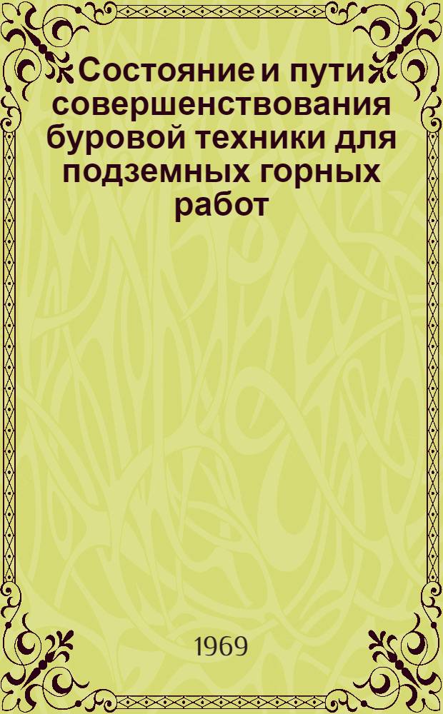 Состояние и пути совершенствования буровой техники для подземных горных работ : Материалы совещания, провед. в г. Тырныаузе 19-22 ноября 1968 г
