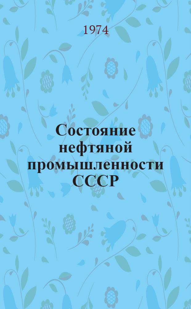 Состояние нефтяной промышленности СССР : (Техн.-экон. анализ за 1966-1970 гг.)