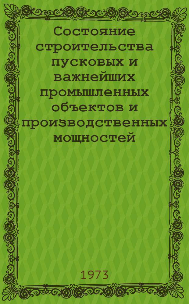 Состояние строительства пусковых и важнейших промышленных объектов и производственных мощностей, ввода в эксплуатацию жилых домов и объектов соцкультбыта за первое полугодие и мероприятия по выполнению заданий второго полугодия 1973 года