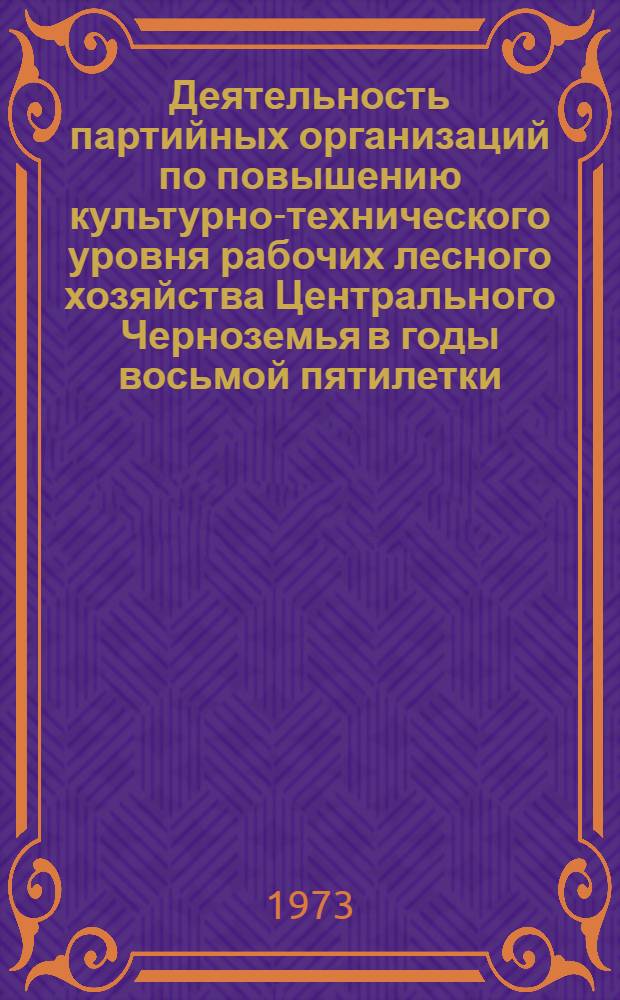 Деятельность партийных организаций по повышению культурно-технического уровня рабочих лесного хозяйства Центрального Черноземья в годы восьмой пятилетки : Автореф. дис. на соиск. учен. степени канд. ист. наук : (07.00.01)