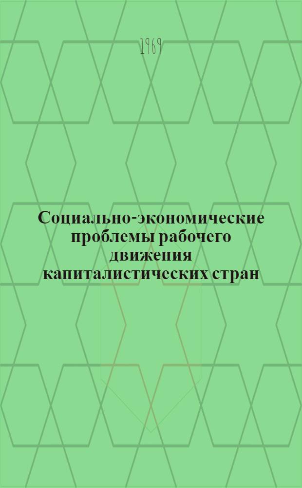 Социально-экономические проблемы рабочего движения капиталистических стран : (Обзор докладов, представл. на I Всемирном конгрессе Междунар. ассоциации трудовых отношений)