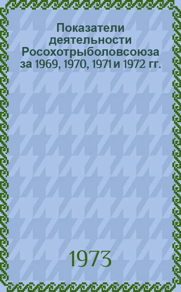 Показатели деятельности Росохотрыболовсоюза за 1969, 1970, 1971 и 1972 гг.