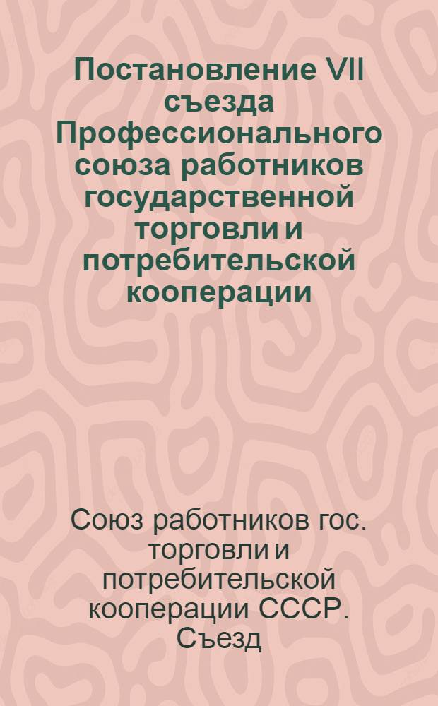 Постановление VII съезда Профессионального союза работников государственной торговли и потребительской кооперации. О частичных изменениях и дополнениях в Уставе Профессионального союза работников государственной торговли и потребительской кооперации : Проект