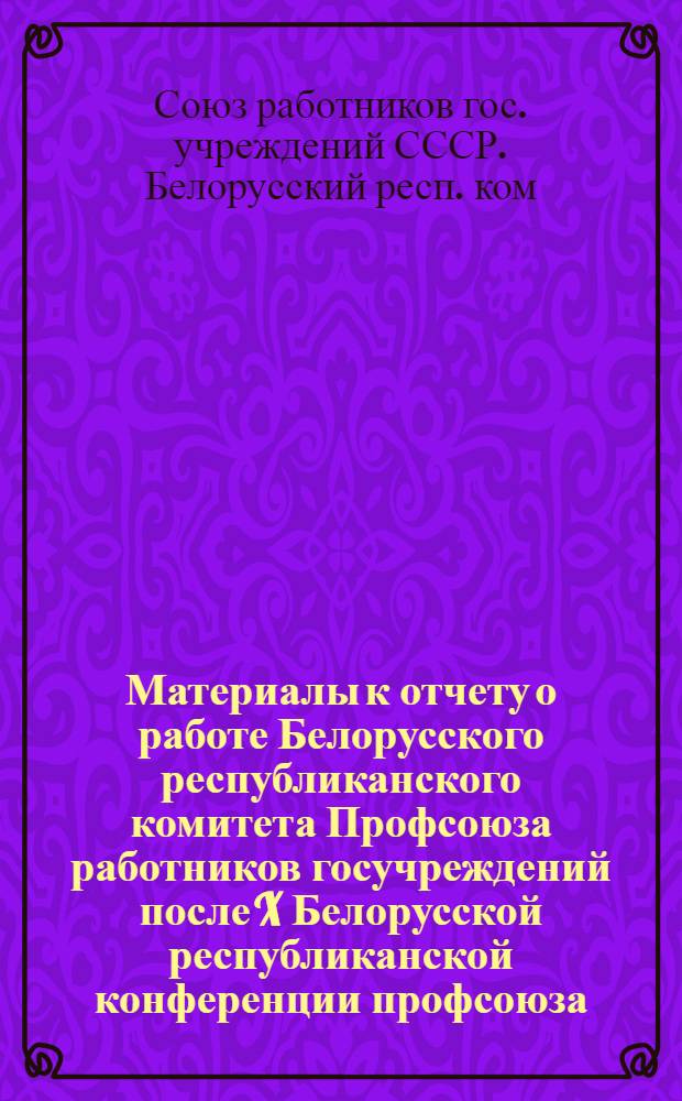 Материалы к отчету о работе Белорусского республиканского комитета Профсоюза работников госучреждений после X Белорусской республиканской конференции профсоюза